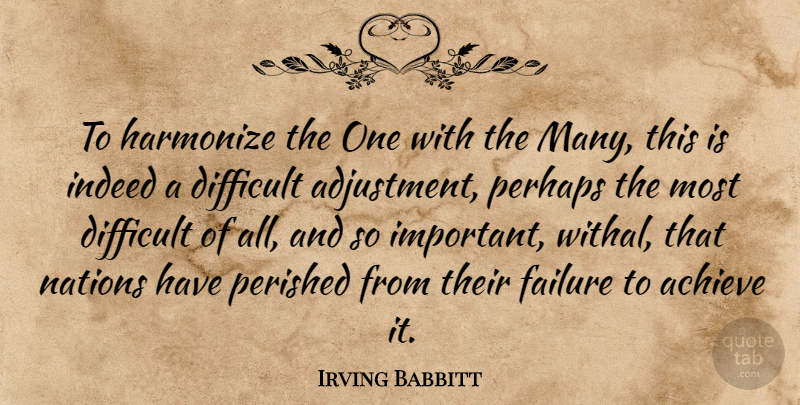 Irving Babbitt Quote About Failure, Important, Achieve: To Harmonize The One With...