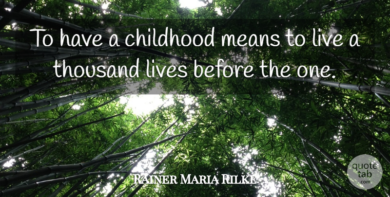 Rainer Maria Rilke Quote About Mean, Childhood, Thousand: To Have A Childhood Means...