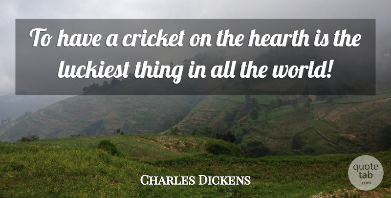 Charles Dickens Quote About Heart, World, Cricket: To Have A Cricket On...