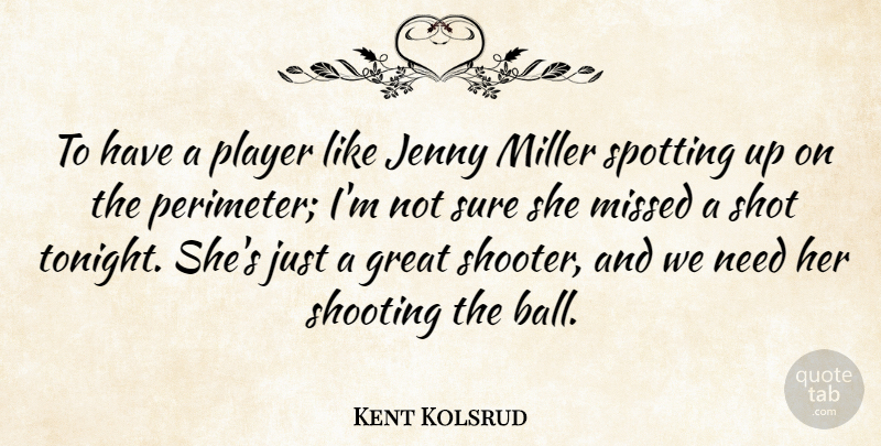 Kent Kolsrud Quote About Great, Miller, Missed, Player, Shooting: To Have A Player Like...