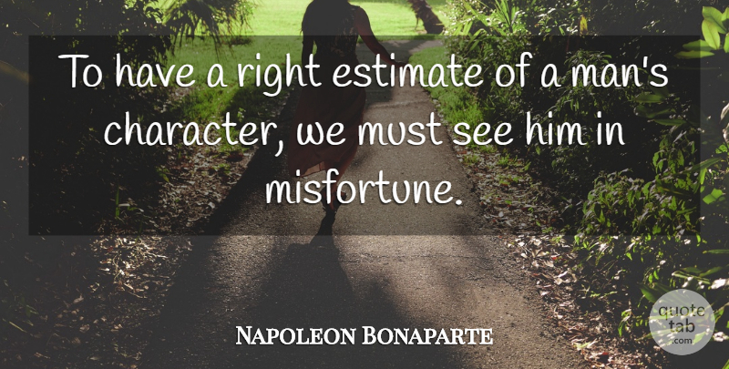 Napoleon Bonaparte Quote About Character, Men, Misfortunes: To Have A Right Estimate...