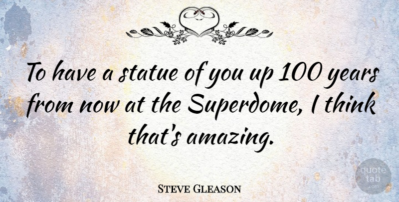 Steve Gleason Quote About Amazing: To Have A Statue Of...
