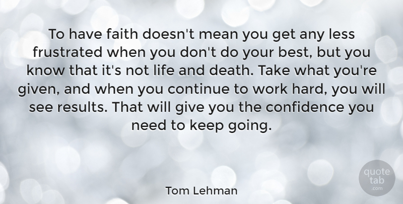 Tom Lehman Quote About Mean, Hard Work, Life And Death: To Have Faith Doesnt Mean...