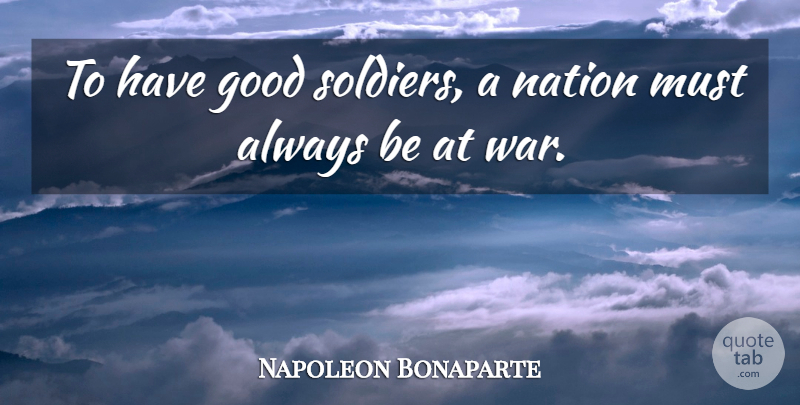 Napoleon Bonaparte Quote About Military, War, Soldier: To Have Good Soldiers A...