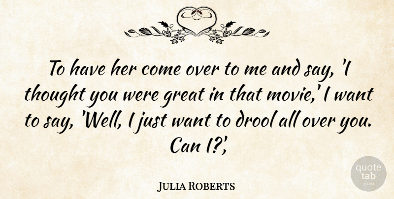 Julia Roberts Quote About Great: To Have Her Come Over...