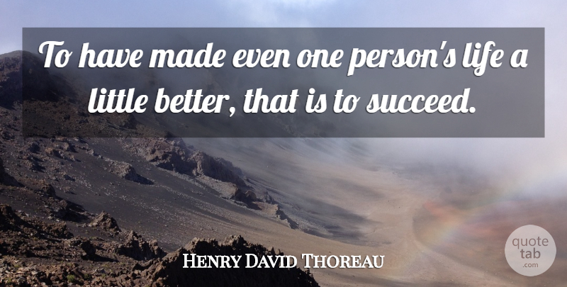 Henry David Thoreau Quote About Succeed, Littles, Made: To Have Made Even One...