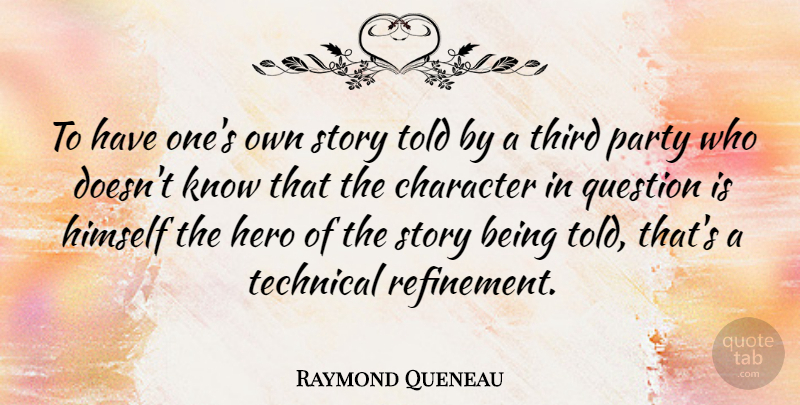 Raymond Queneau Quote About Hero, Party, Character: To Have Ones Own Story...