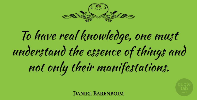 Daniel Barenboim Quote About Real, Essence, Manifestation: To Have Real Knowledge One...