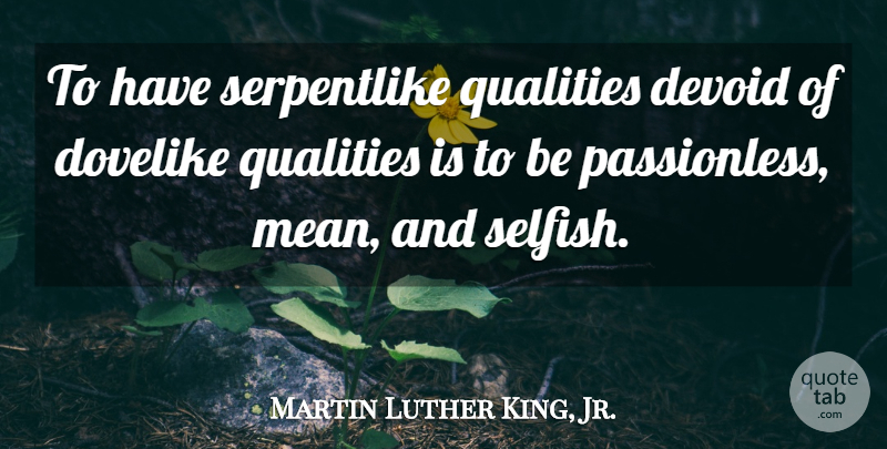 Martin Luther King, Jr. Quote About Inspirational, Selfish, Mean: To Have Serpentlike Qualities Devoid...