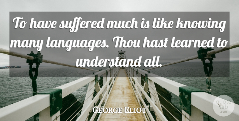 George Eliot Quote About Inspirational, Knowing, Language: To Have Suffered Much Is...