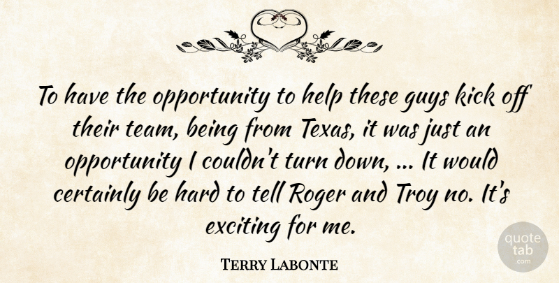Terry Labonte Quote About Certainly, Exciting, Guys, Hard, Help: To Have The Opportunity To...