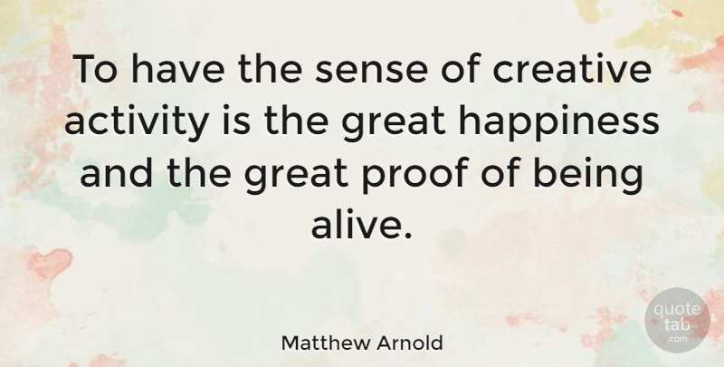 Matthew Arnold Quote About Creative, Alive, Proof: To Have The Sense Of...