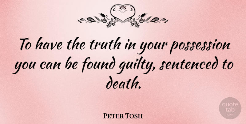 Peter Tosh Quote About Truth, Guilty, Found: To Have The Truth In...