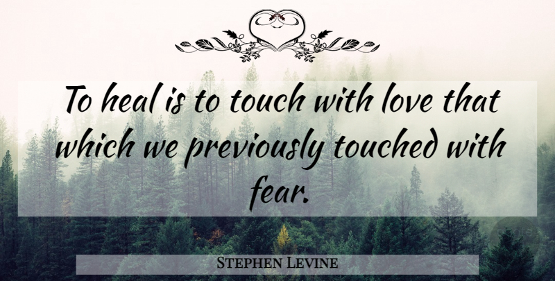 Stephen Levine Quote About Heal, Touched: To Heal Is To Touch...