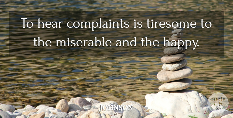Johnson Quote About Complaints, Complaints And Complaining, Hear, Miserable, Tiresome: To Hear Complaints Is Tiresome...
