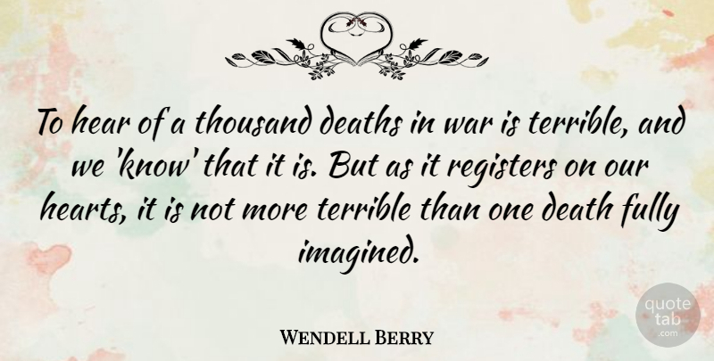 Wendell Berry Quote About War, Heart, Terrible: To Hear Of A Thousand...