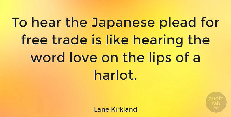 Lane Kirkland Quote About Hearing, Lips, Harlots: To Hear The Japanese Plead...
