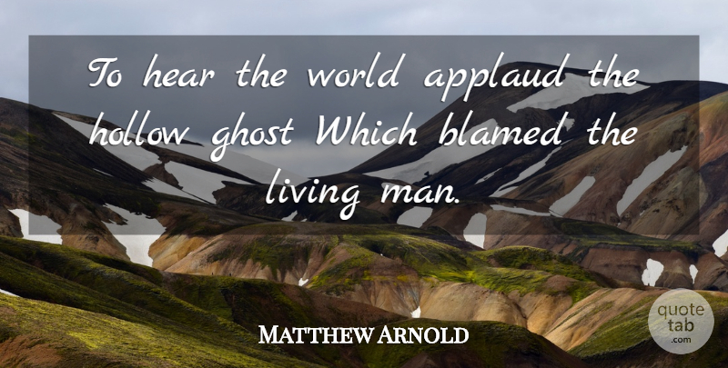 Matthew Arnold Quote About Life, Men, World: To Hear The World Applaud...