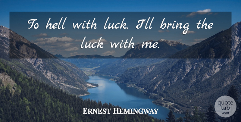 Ernest Hemingway Quote About Life Lesson, Luck, Hell: To Hell With Luck Ill...