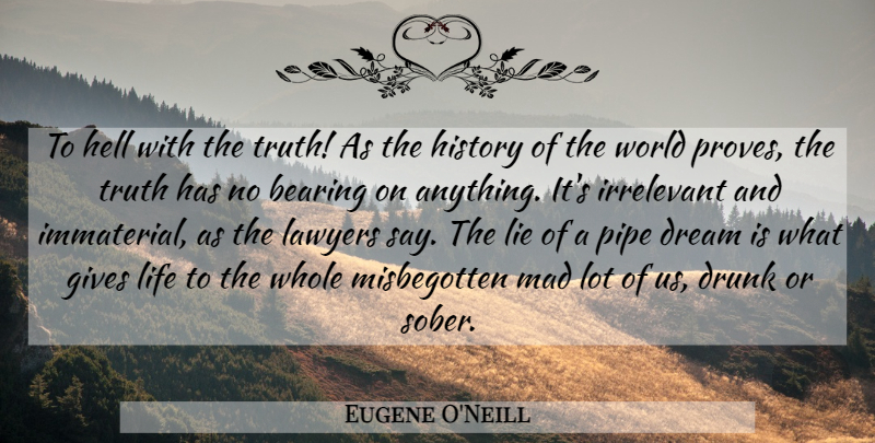 Eugene O'Neill Quote About Dream, Lying, Drunk: To Hell With The Truth...