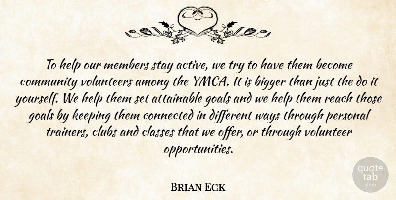 Brian Eck Quote About Among, Attainable, Bigger, Classes, Clubs: To Help Our Members Stay...