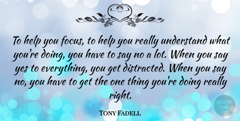 Tony Fadell Quote About Yes: To Help You Focus To...