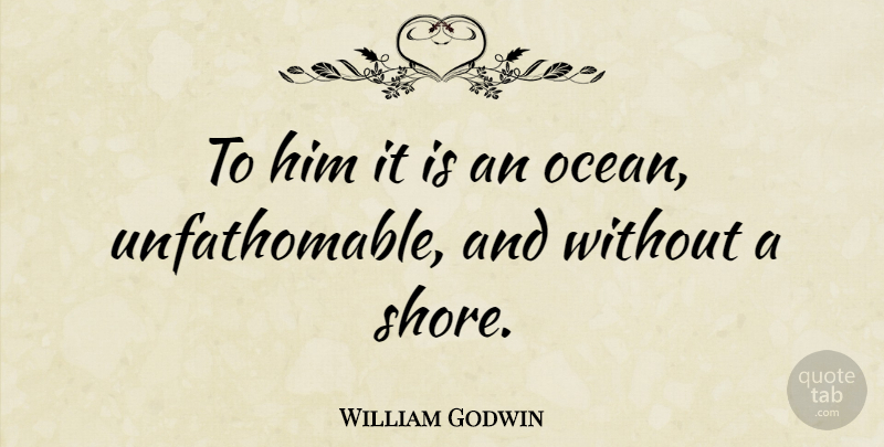 William Godwin Quote About English Writer: To Him It Is An...