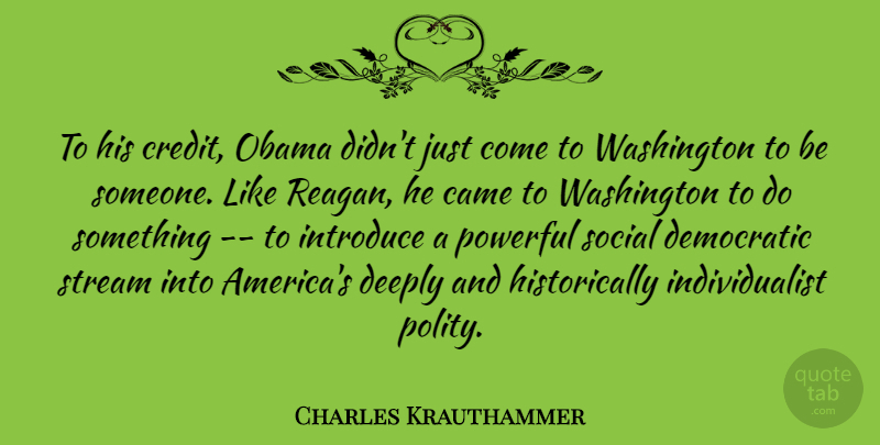 Charles Krauthammer Quote About Powerful, America, Credit: To His Credit Obama Didnt...