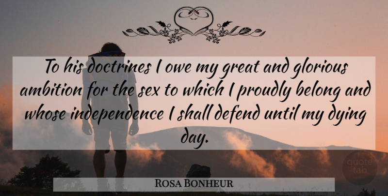 Rosa Bonheur Quote About Sex, Ambition, Independence: To His Doctrines I Owe...
