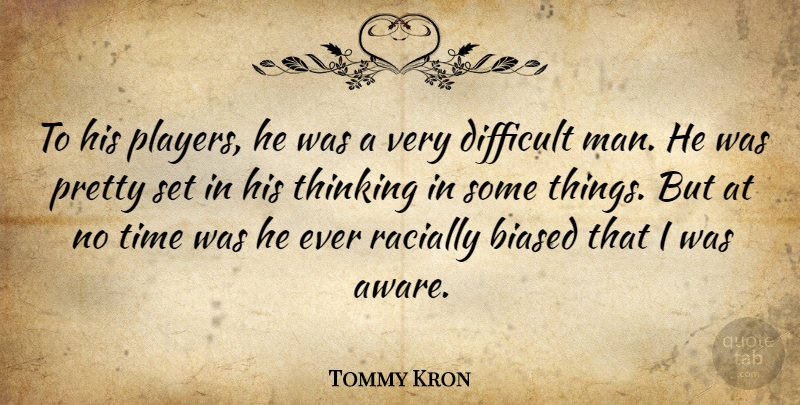 Tommy Kron Quote About Biased, Difficult, Thinking, Time: To His Players He Was...