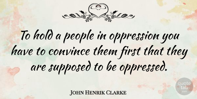John Henrik Clarke Quote About People, Firsts, Oppression: To Hold A People In...