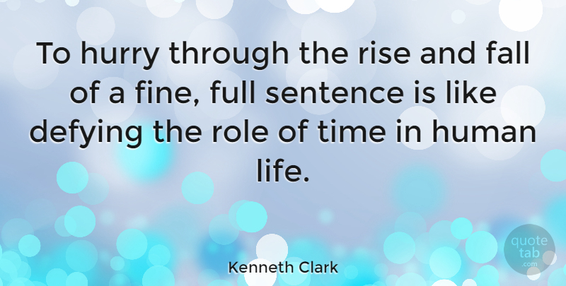 Kenneth Clark Quote About Fall, Roles, Defying: To Hurry Through The Rise...