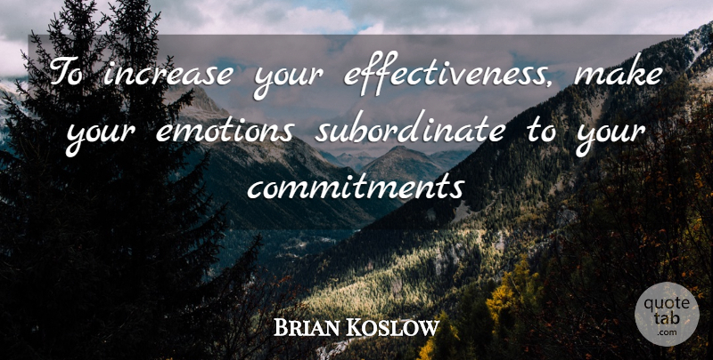 Brian Koslow Quote About Commitment, Emotions, Increase: To Increase Your Effectiveness Make...