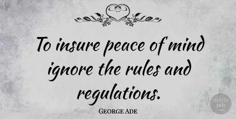 George Ade Quote About Peace, Mind, Regulation: To Insure Peace Of Mind...