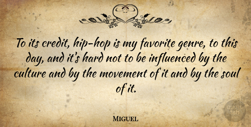 Miguel Quote About Favorite, Hard, Influenced, Movement: To Its Credit Hip Hop...