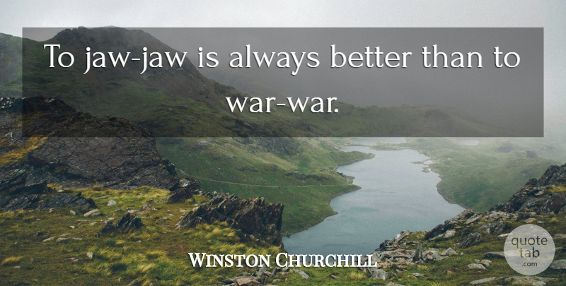 Winston Churchill Quote About Giving Up, War, Finest Hour: To Jaw Jaw Is Always...