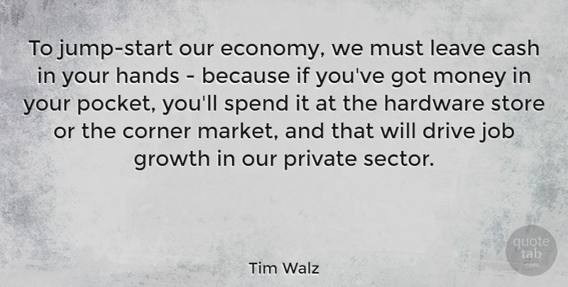 Tim Walz Quote About Cash, Corner, Drive, Hardware, Job: To Jump Start Our Economy...