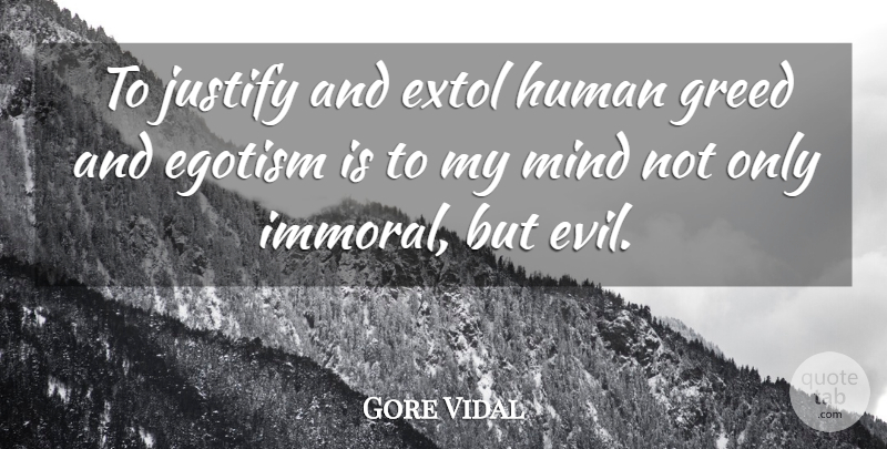 Gore Vidal Quote About Evil, Greed, Mind: To Justify And Extol Human...