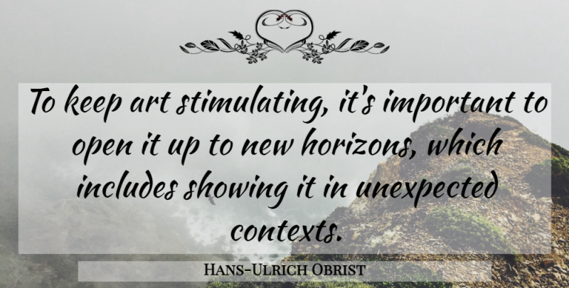 Hans-Ulrich Obrist Quote About Art, Includes, Showing: To Keep Art Stimulating Its...