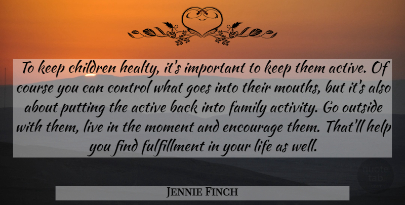 Jennie Finch Quote About Children, Live In The Moment, Important: To Keep Children Healty Its...