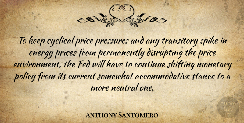 Anthony Santomero Quote About Continue, Current, Cyclical, Energy, Fed: To Keep Cyclical Price Pressures...