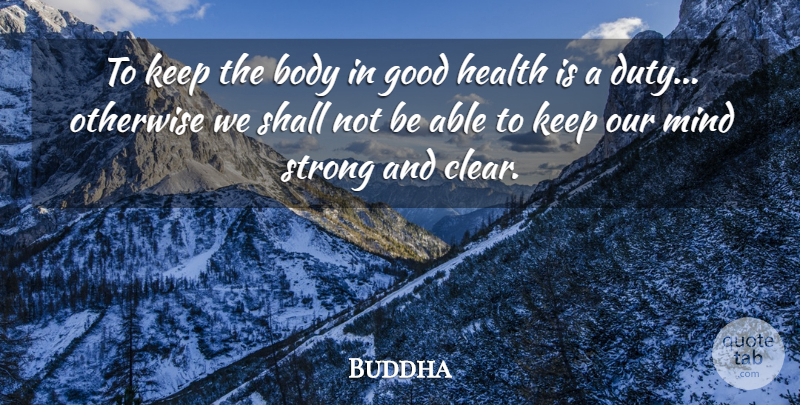 Buddha Quote About Body, Good, Health, Indian Leader, Mind: To Keep The Body In...