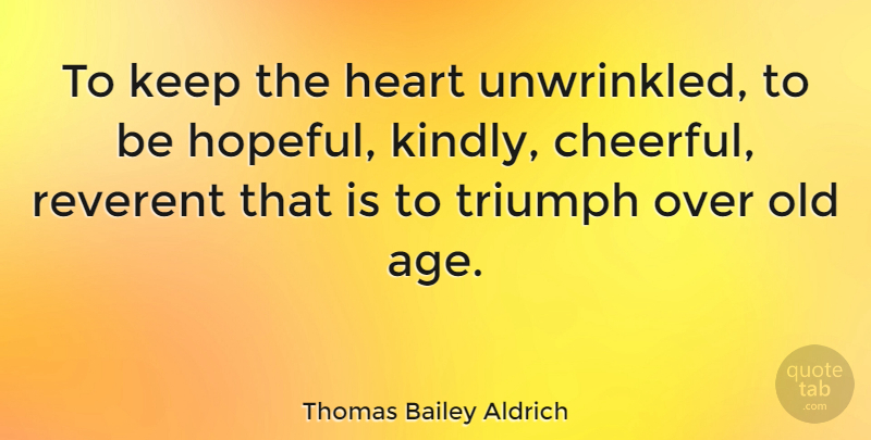Thomas Bailey Aldrich Quote About Birthday, Hope, Heart: To Keep The Heart Unwrinkled...