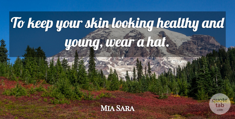 Mia Sara Quote About Wear: To Keep Your Skin Looking...