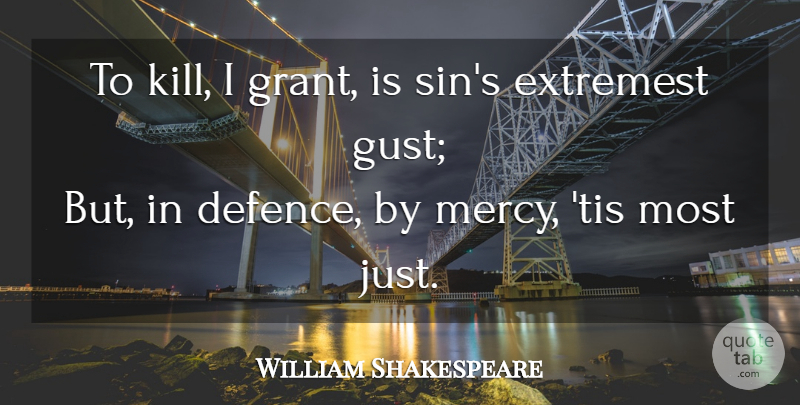 William Shakespeare Quote About Sin, Mercy, Defence: To Kill I Grant Is...