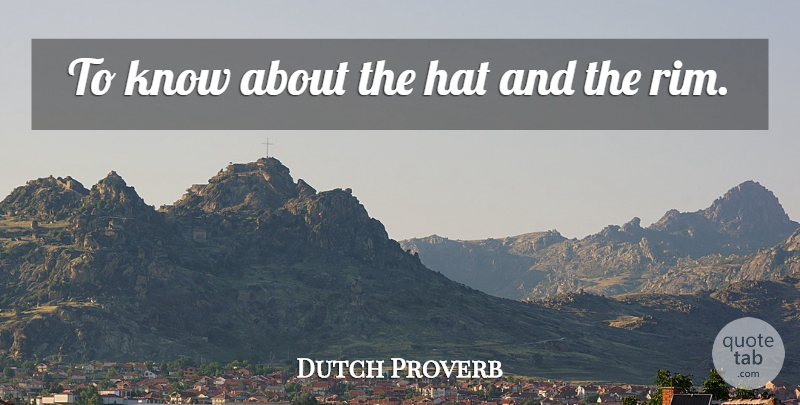 Dutch Proverb Quote About Hat: To Know About The Hat...