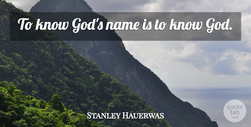 Stanley Hauerwas Quote About God: To Know Gods Name Is...