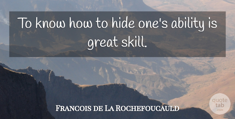 Francois de La Rochefoucauld Quote About Skills, Hiding, Ability: To Know How To Hide...
