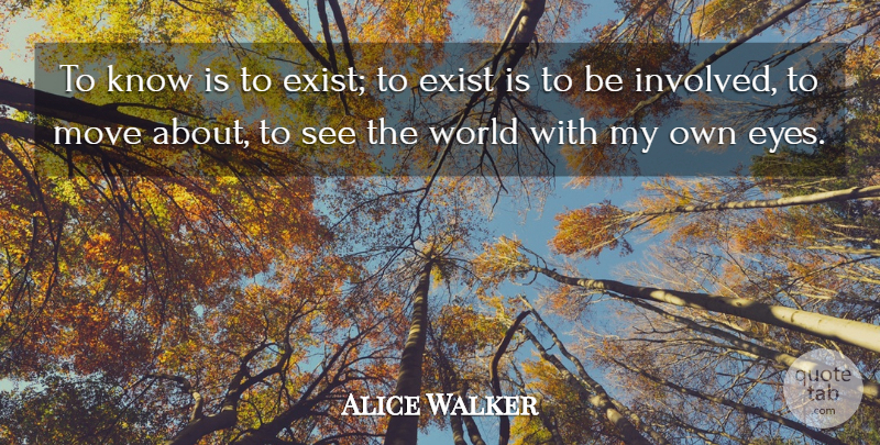Alice Walker Quote About Moving, Eye, World: To Know Is To Exist...
