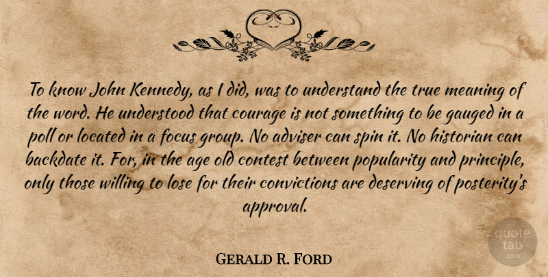 Gerald R. Ford Quote About Focus, Age, Approval: To Know John Kennedy As...